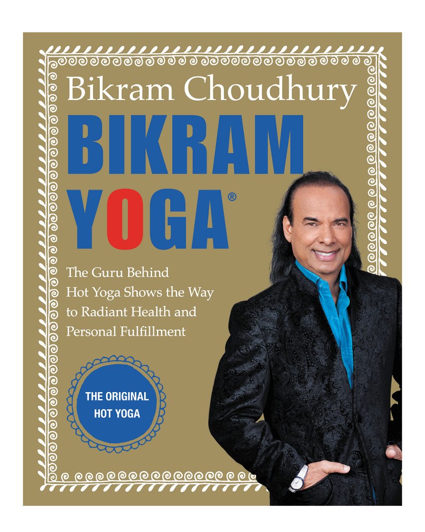 Bikram Yoga: The Guru Behind Hot Yoga Shows the Way to Radiant Health and Personal Fulfillment - The 26 Postures for Mental Clarity and Spiritual Calm