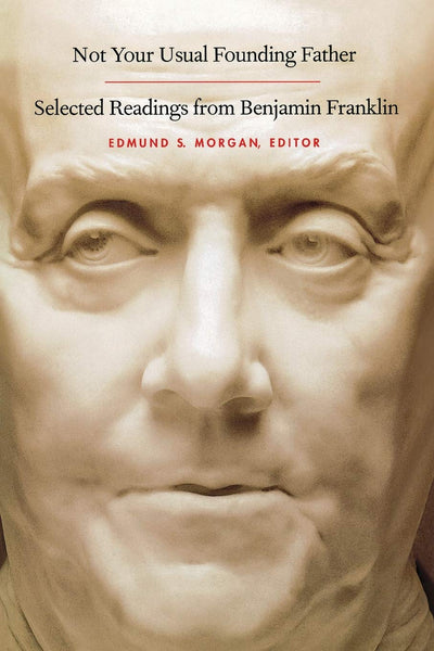 Not Your Usual Founding Father: Selected Readings from Benjamin Franklin