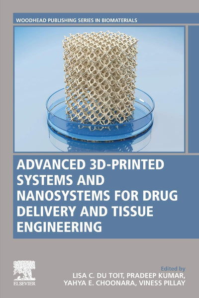 Advanced 3D-Printed Systems and Nanosystems for Drug Delivery and Tissue Engineering (Woodhead Publishing Series in Biomaterials)