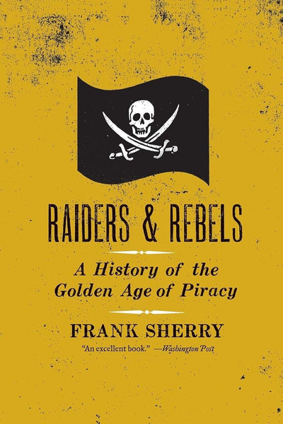 Raiders and Rebels: A History of the Golden Age of Piracy
