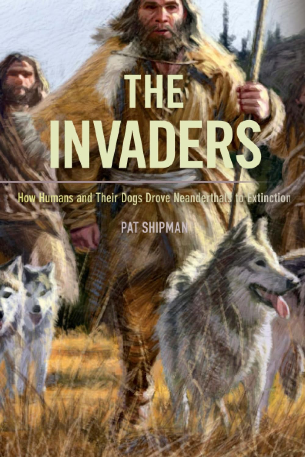 The Invaders: How Humans and Their Dogs Drove Neanderthals t