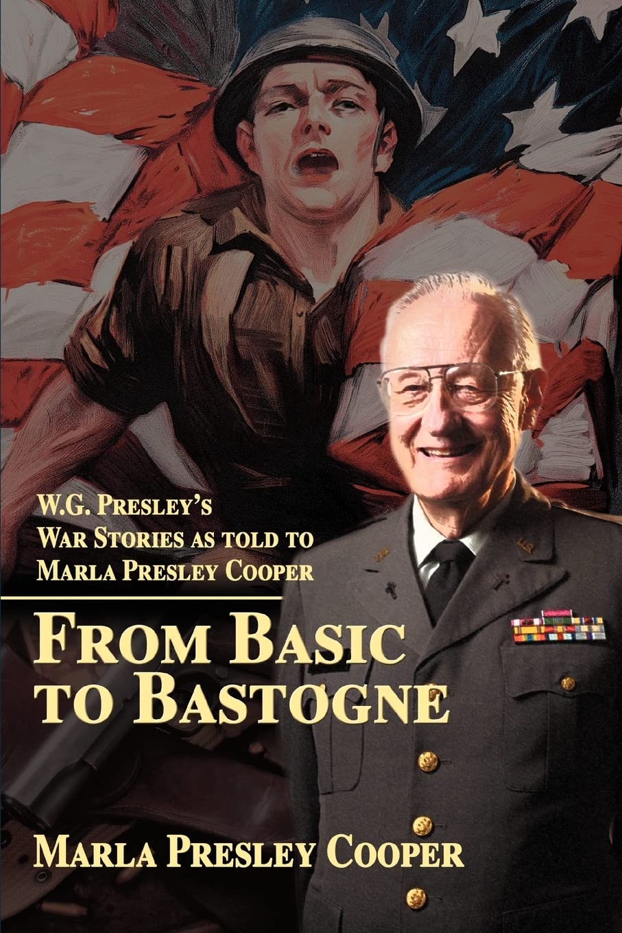 From Basic to Bastogne: W.G. Presleys War Stories as told to Marla Presley Cooper