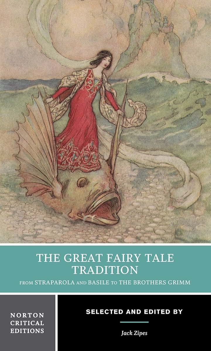 The Great Fairy Tale Tradition: From Straparola and Basile to the Brothers Grimm: A Norton Critical Edition