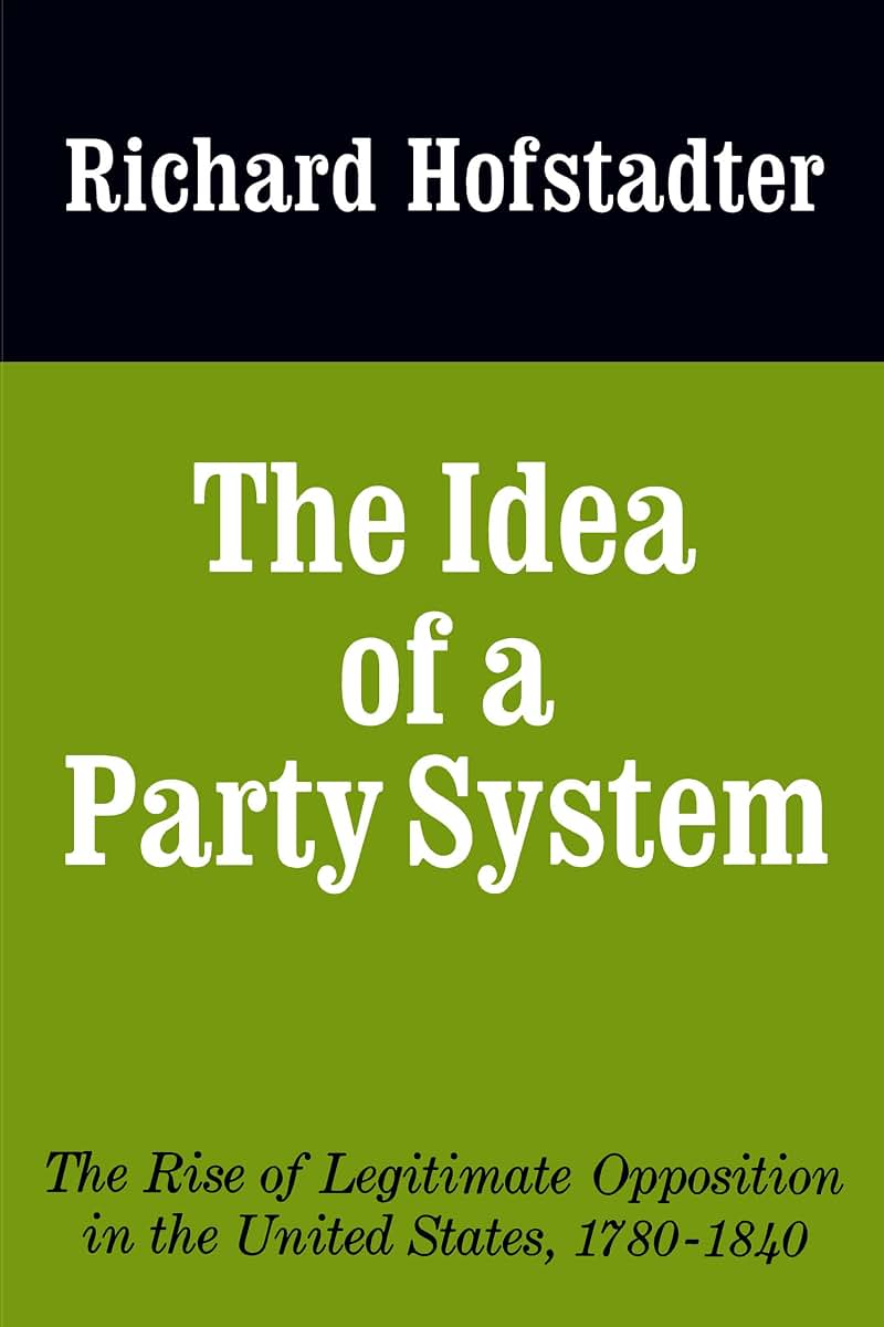 The Idea of a Party System: The Rise of Legitimate Opposition in the United States, 1780-1840 (Jefferson Memorial Lecture Series) (Volume 2)