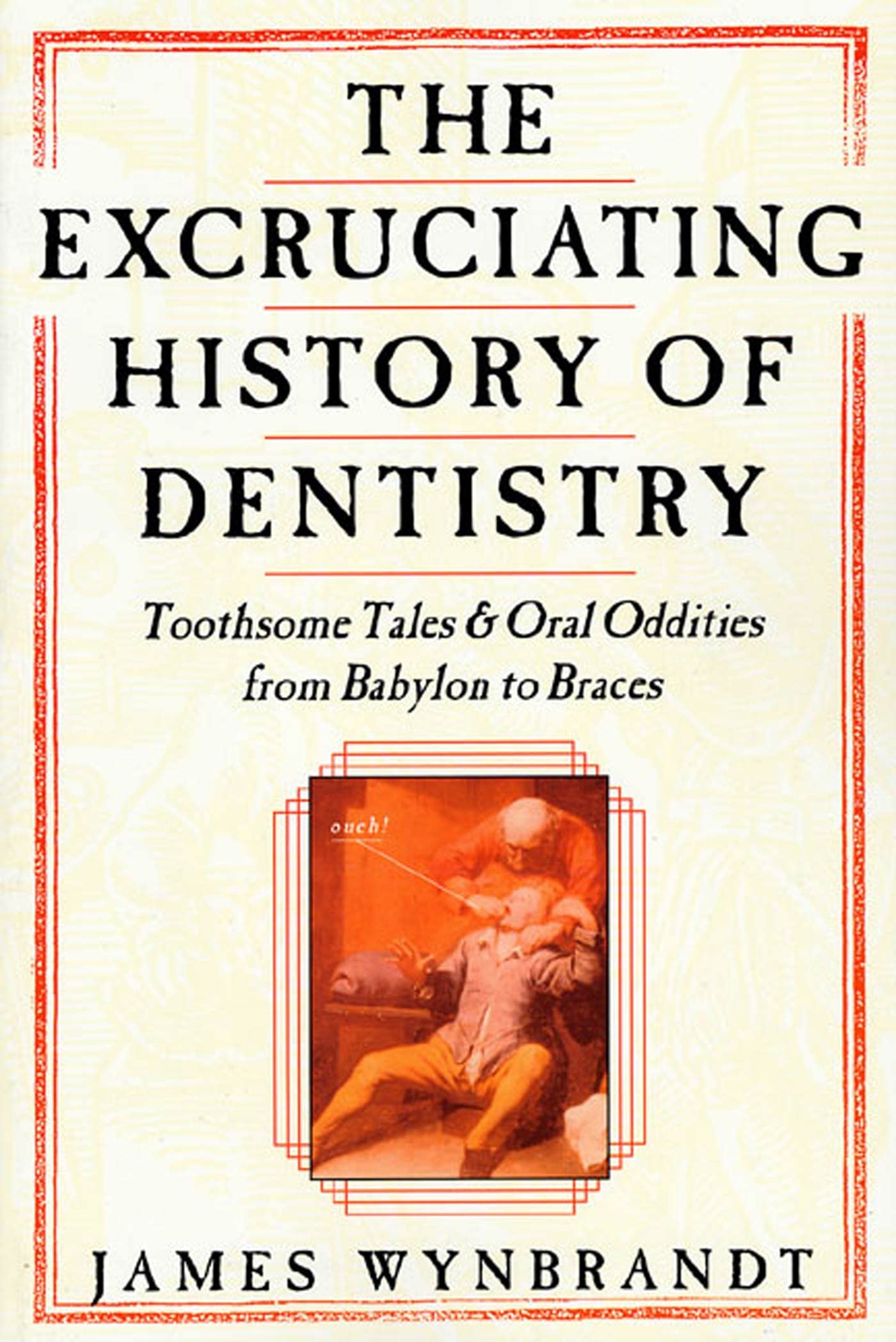 The Excruciating History of Dentistry: Toothsome Tales & Ora
