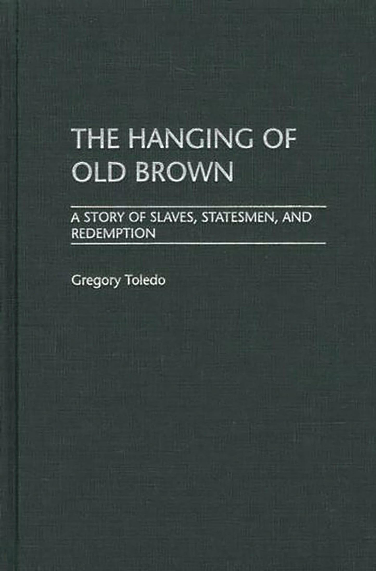 The Hanging of Old Brown: A Story of Slaves, Statesmen, and Redemption