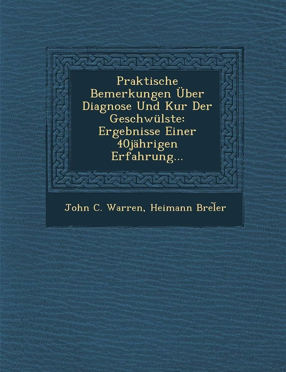 Praktische Bemerkungen Uber Diagnose Und Kur Der Geschwulste: Ergebnisse Einer 40jahrigen Erfahrung... (English and German Edition)