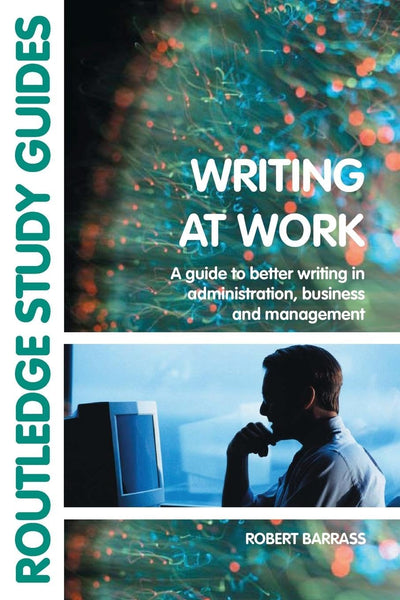 Writing at Work: A Guide to Better Writing in Administration, Business and Management