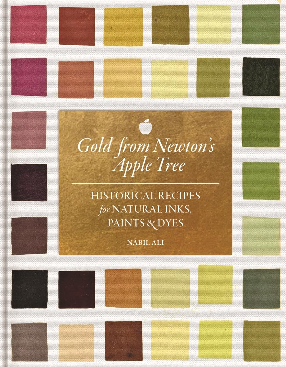 Gold from Newton's Apple Tree: Historical Recipes for Natural Inks, Paints, and Dyes
