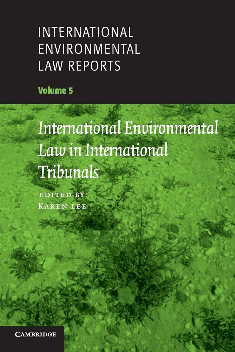 International Environmental Law Reports: Volume 5, International Environmental Law in International Tribunals (International Environmental Law Reports, Series Number 5)