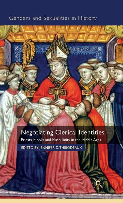 Negotiating Clerical Identities: Priests, Monks and Masculinity in the Middle Ages (Genders and Sexualities in History)