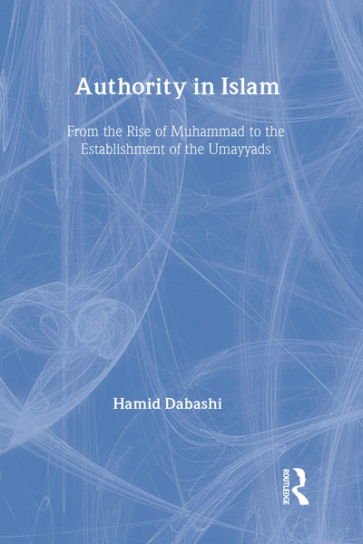 Authority in Islam: From the Rise of Muhammad to the Establishment of the Umayyads