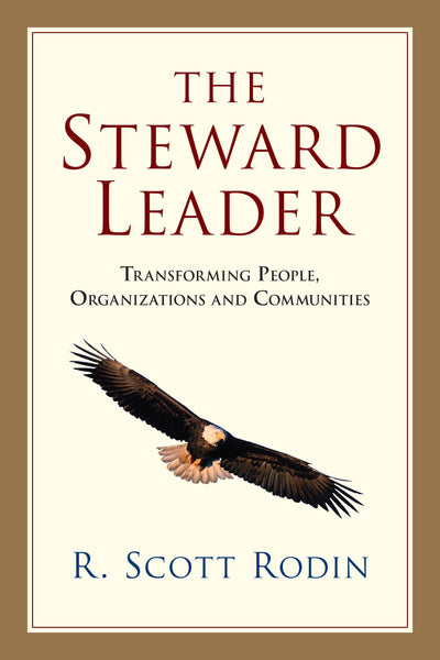 The Steward Leader: Transforming People, Organizations and C