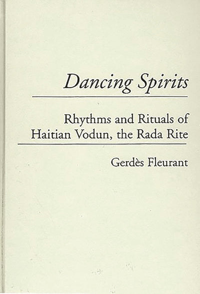 Dancing Spirits: Rhythms and Rituals of Haitian Vodun, the Rada Rite (Contributions to the Study of Music and Dance)