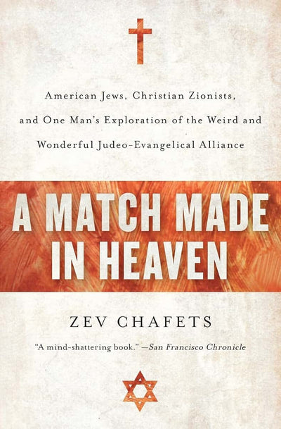 A Match Made in Heaven: American Jews, Christian Zionists, and One Man's Exploration of the Weird and Wonderful Judeo-Evangelical Alliance