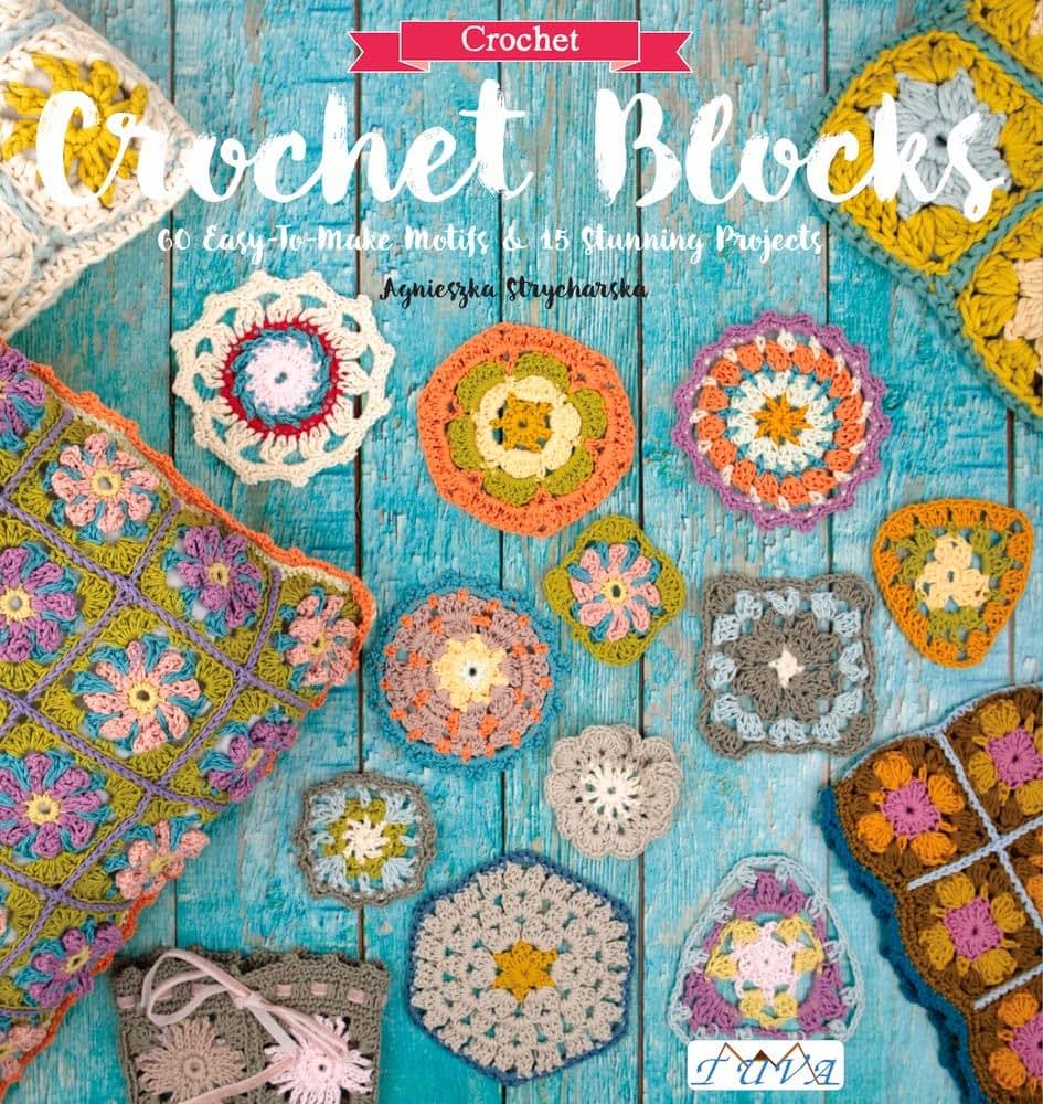 Crochet Blocks: 60 Easy-To-Make Motifs & 15 Stunning Projects