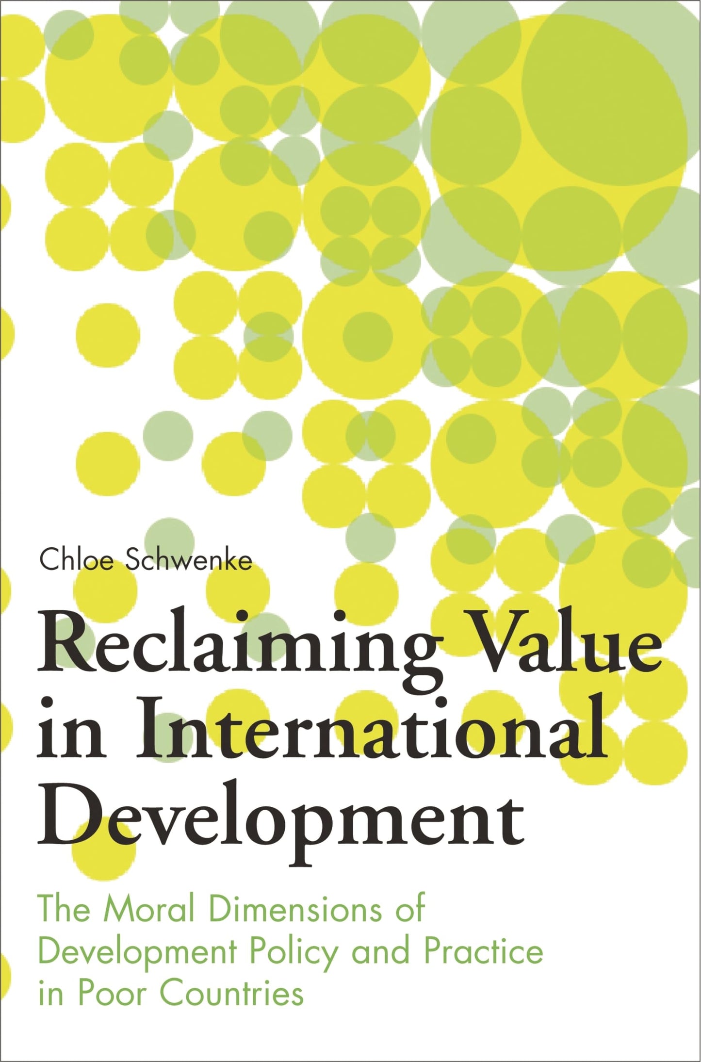Reclaiming Value in International Development: The Moral Dimensions of Development Policy and Practice in Poor Countries