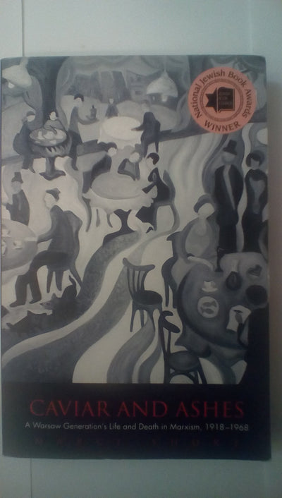 Caviar and Ashes: A Warsaw Generations Life and Death in Marxism, 1918-1968