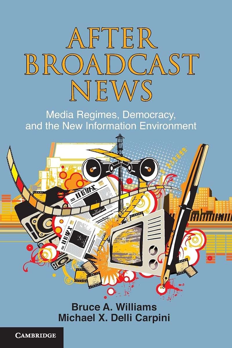 After Broadcast News: Media Regimes, Democracy, and the New Information Environment (Communication, Society and Politics)