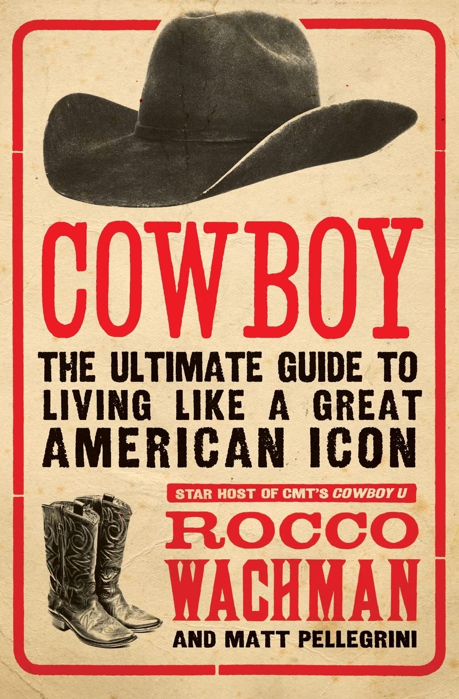 Cowboy: The Ultimate Guide to Living Like a Great American Icon - Essential Western Lore and Culture for City Slickers