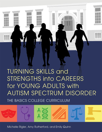 Turning Skills and Strengths into Careers for Young Adults with Autism Spectrum Disorder (The BASICS College Curriculum)