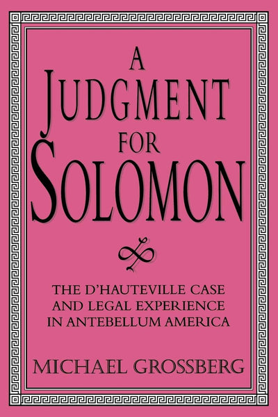 A Judgment for Solomon: The d'Hauteville Case and Legal Experience in Antebellum America (Cambridge Historical Studies in American Law and Society)