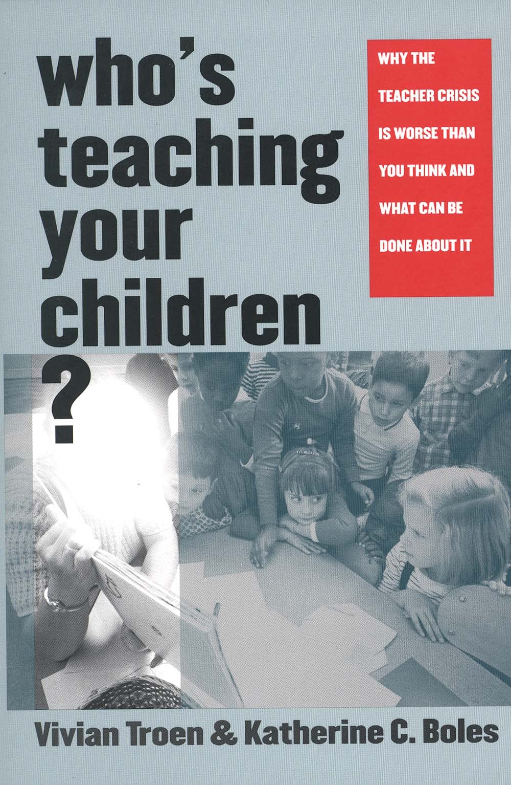Whos Teaching Your Children?: Why the Teacher Crisis Is Worse Than You Think and What Can Be Done About It