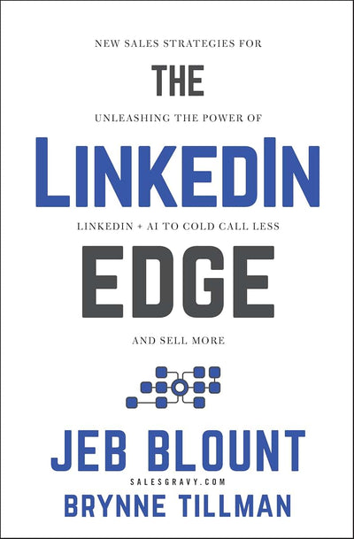 The LinkedIn Edge: New Sales Strategies for Unleashing the Power of LinkedIn AI to Cold Call Less and Sell More