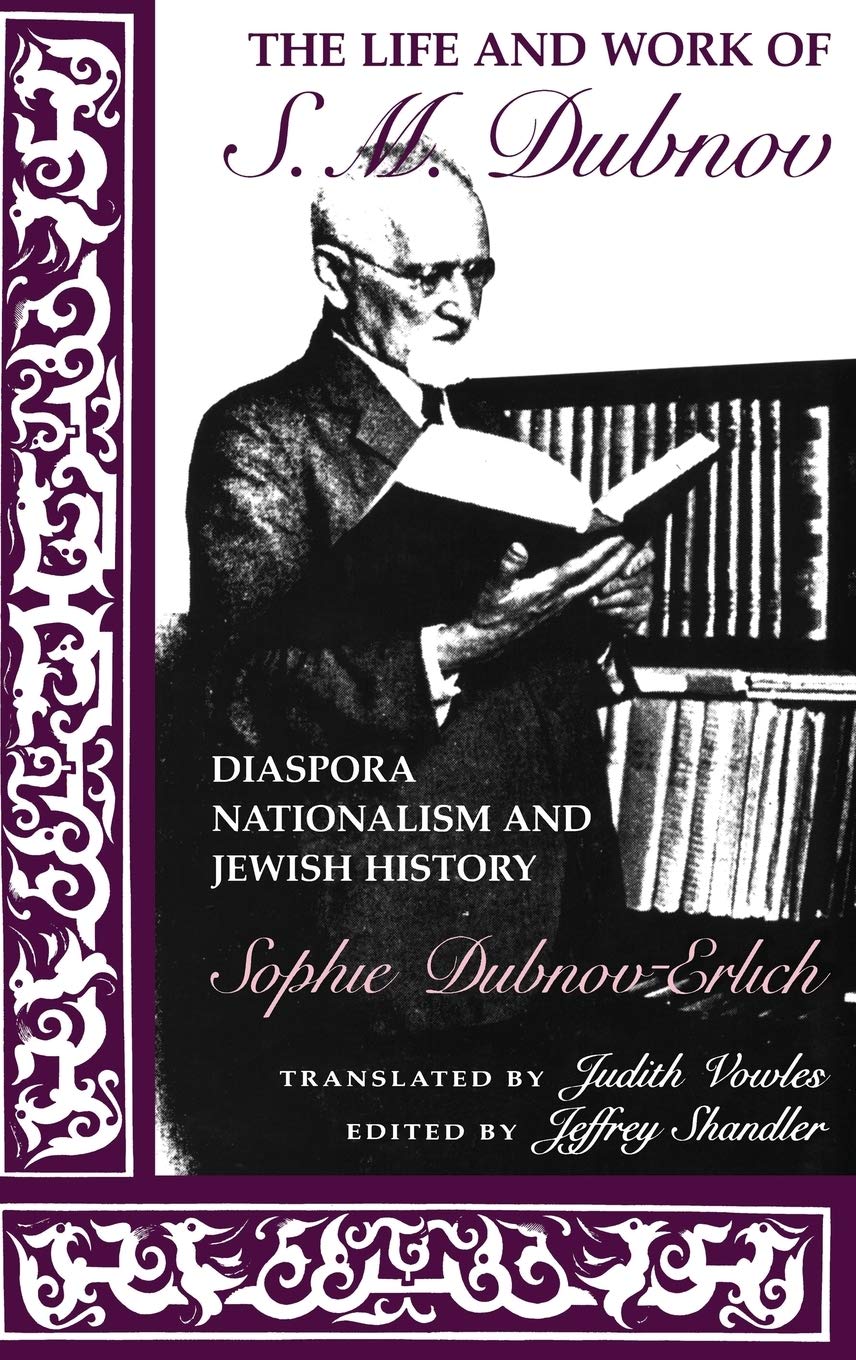 The Life and Work of S. M. Dubnov: Diaspora Nationalism and Jewish History (The Modern Jewish Experience)