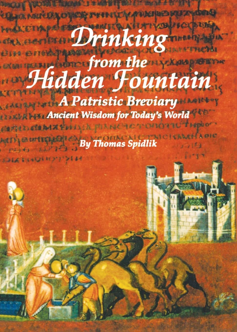Drinking from the Hidden Fountain: A Patristic Breviary. Ancient Wisdom for Today's World (Cistercian Studies Series) (Volume 148)
