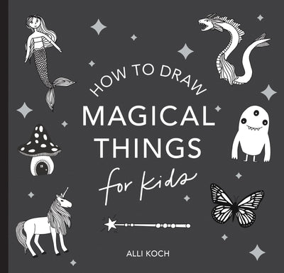 Magical Things: How to Draw Books for Kids with Unicorns, Dragons, Mermaids, andMore (Easter Basket Stuffers for Kids) (Stocking Stuffers)