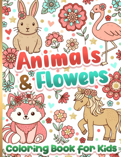 Coloring Book for Kids: Animals and Flowers for Girls Ages 6-12
