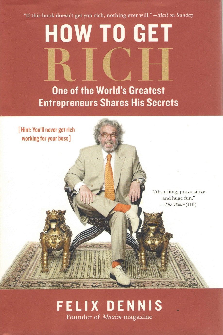 How to Get Rich: One of the Worlds Greatest Entrepreneurs Shares His Secrets