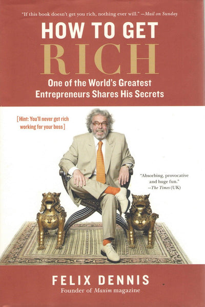 How to Get Rich: One of the Worlds Greatest Entrepreneurs Shares His Secrets