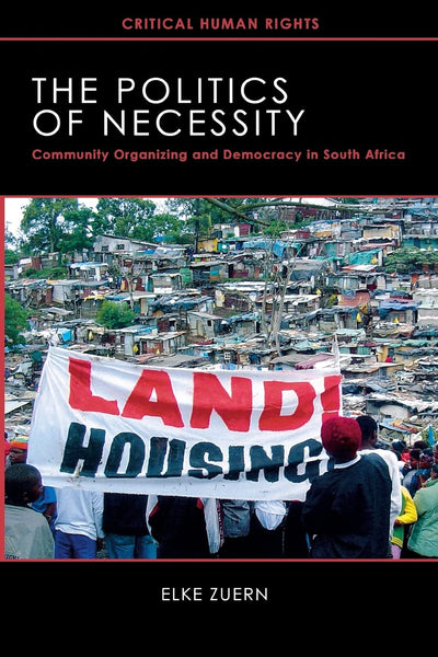 The Politics of Necessity: Community Organizing and Democracy in South Africa (Critical Human Rights)