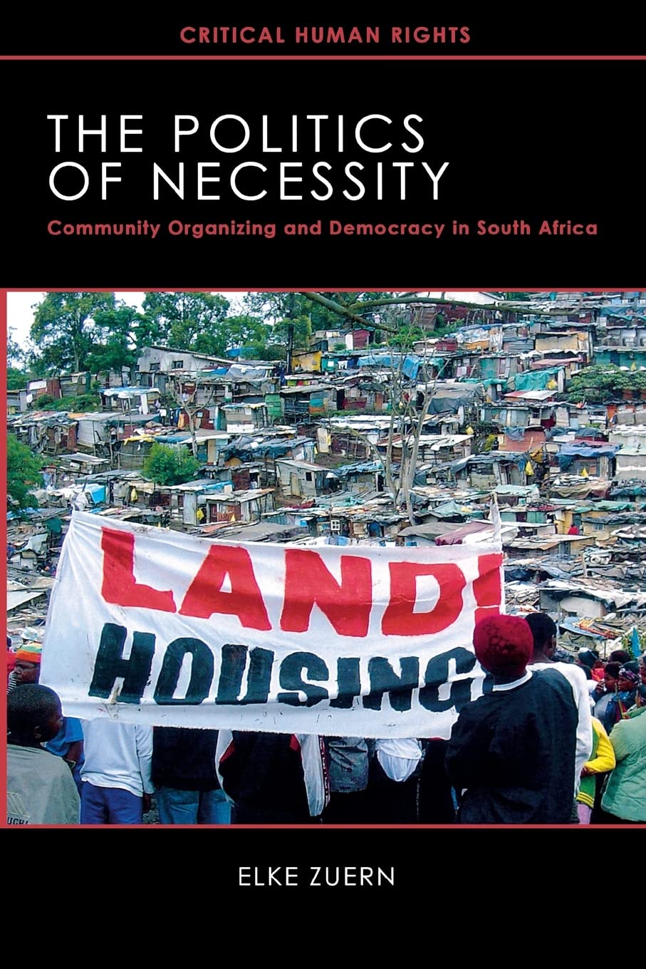 The Politics of Necessity: Community Organizing and Democracy in South Africa (Critical Human Rights)