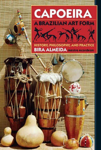 Capoeira: A Brazilian Art Form: History, Philosophy, and Practice (History, Philosophy, Practice)