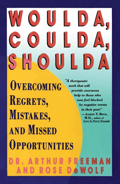 Woulda, Coulda, Shoulda: Overcoming Regrets, Mistakes, and Missed Opportunities - Practical Cognitive Therapy to Unblock the Past and Reshape Your Present