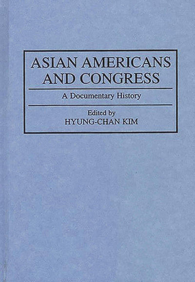 Asian Americans and Congress: A Documentary History (Documentary Reference Collections)
