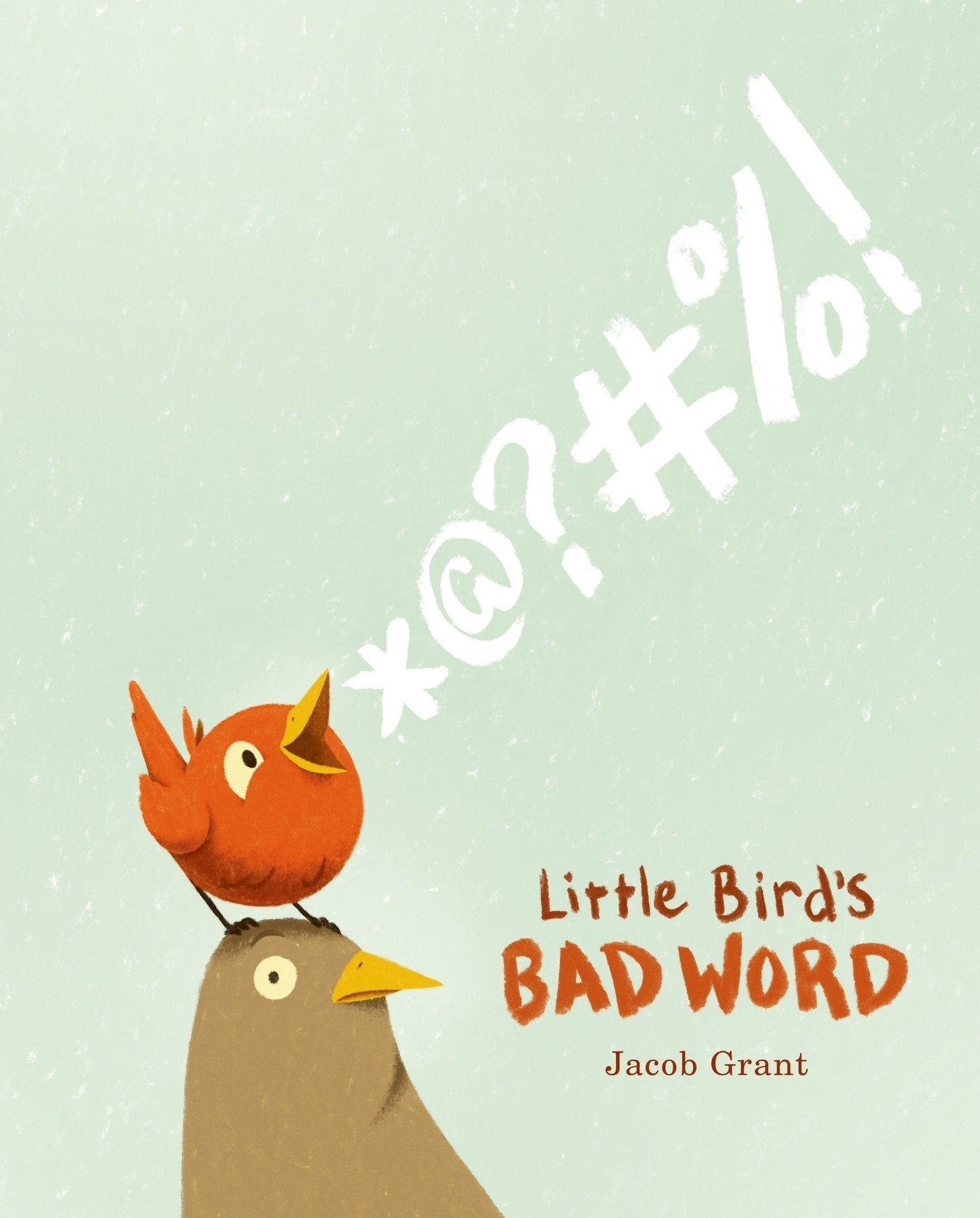 Little Bird's Bad Word: A Picture Book by Jacob Grant