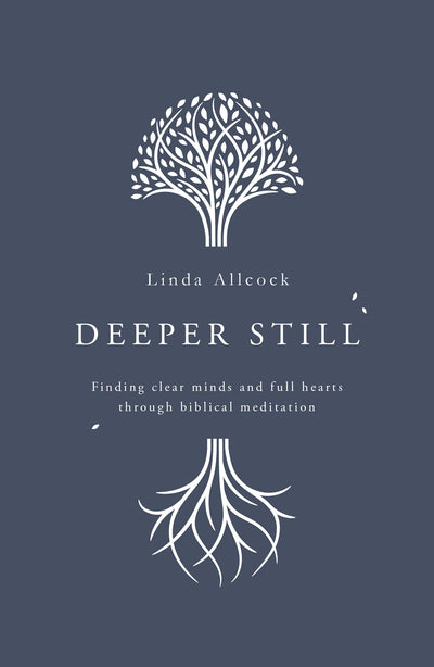 Deeper Still: Finding Clear Minds and Full Hearts through Biblical Meditation