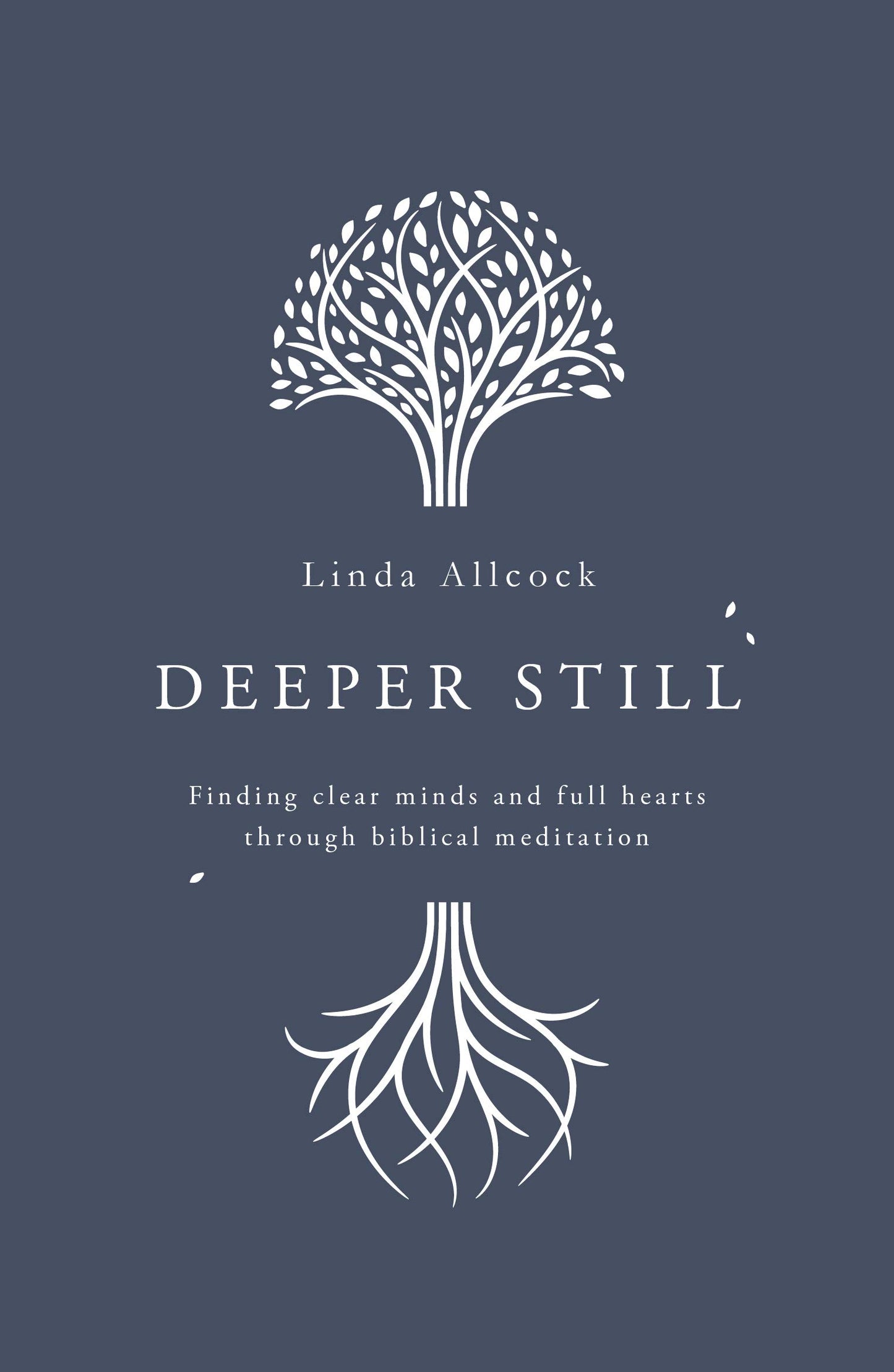 Deeper Still: Finding Clear Minds and Full Hearts through Biblical Meditation