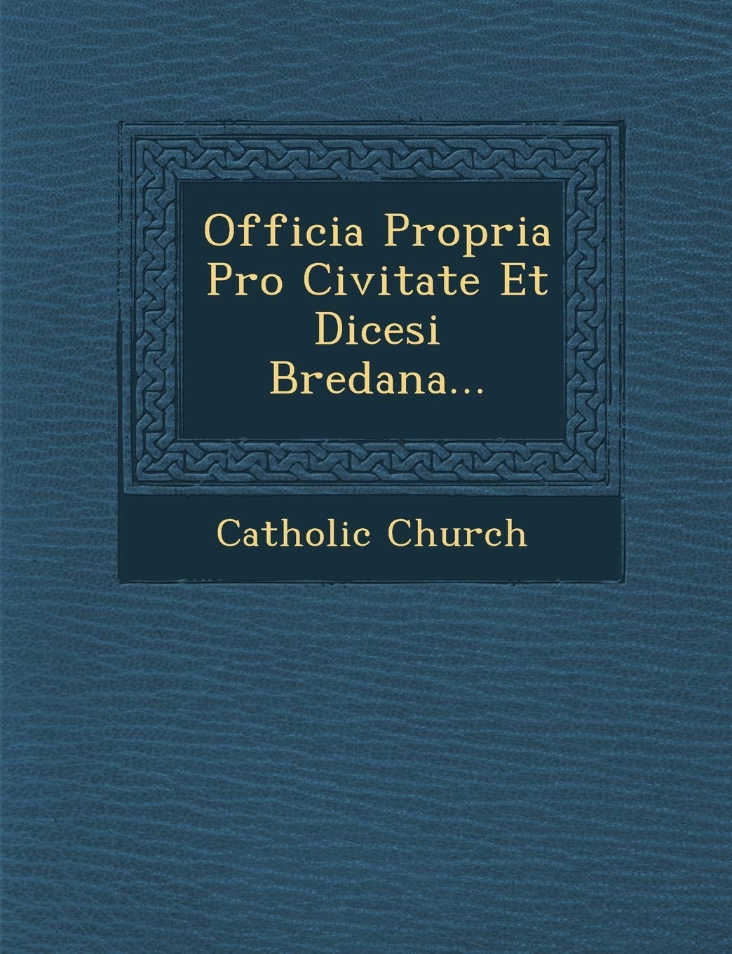 Officia Propria Pro Civitate Et Dicesi Bredana... (Latin Edition)