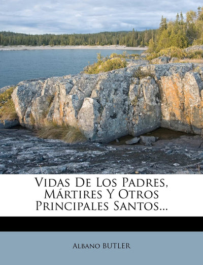 Vidas De Los Padres, Mártires Y Otros Principales Santos... (Spanish Edition)