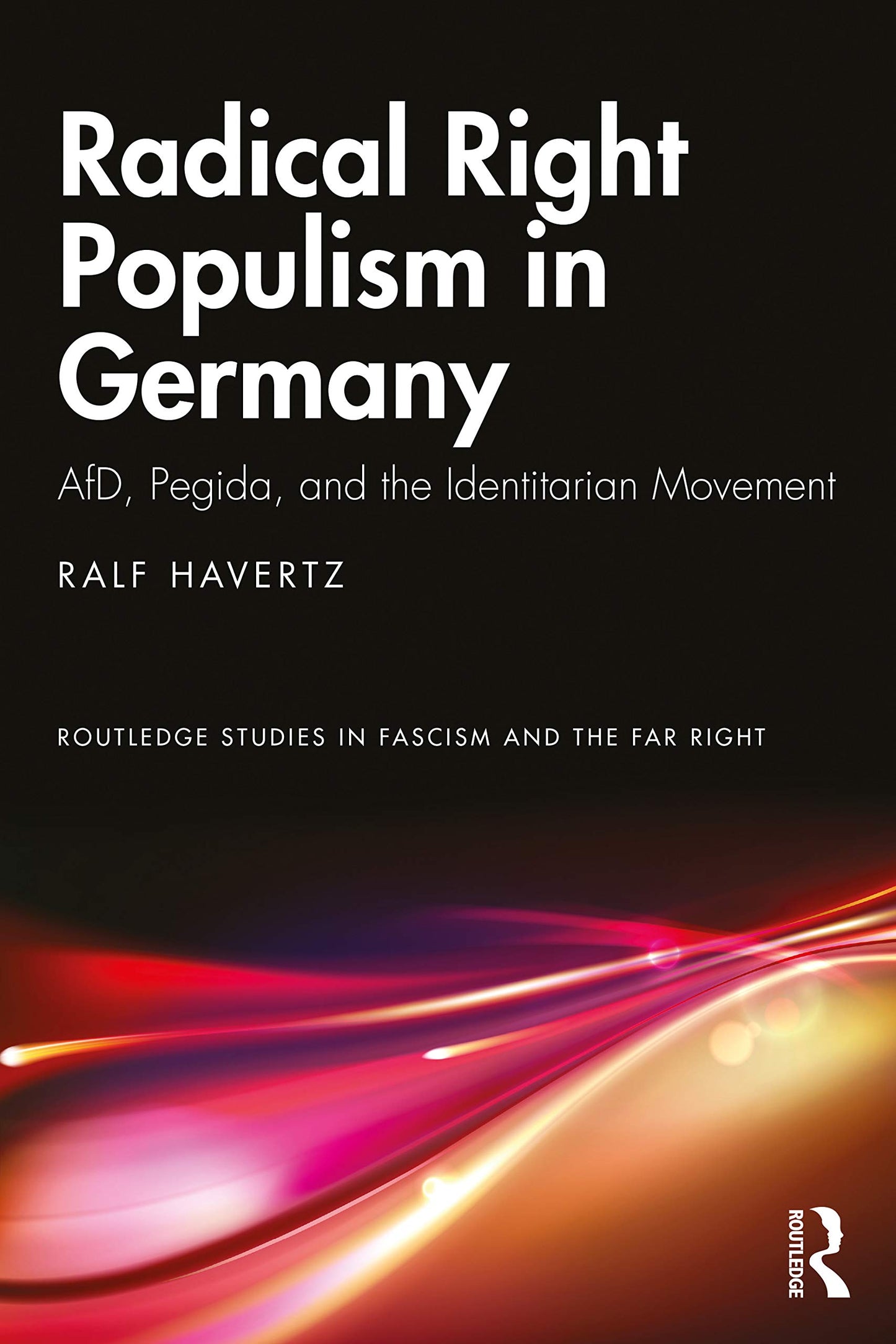 Radical Right Populism in Germany: AfD, Pegida, and the Identitarian Movement (Routledge Studies in Fascism and the Far Right)