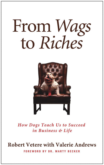 From Wags to Riches: How Dogs Teach Us to Succeed in Business & Life