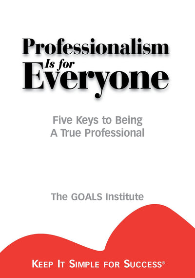 Professionalism is for Everyone : Five Keys to Being a True Professional (Keep It Simple for Success)