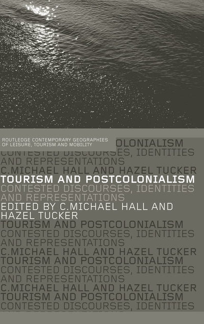 Tourism and Postcolonialism: Contested Discourses, Identities and Representations (Contemporary Geographies of Leisure, Tourism and Mobility)