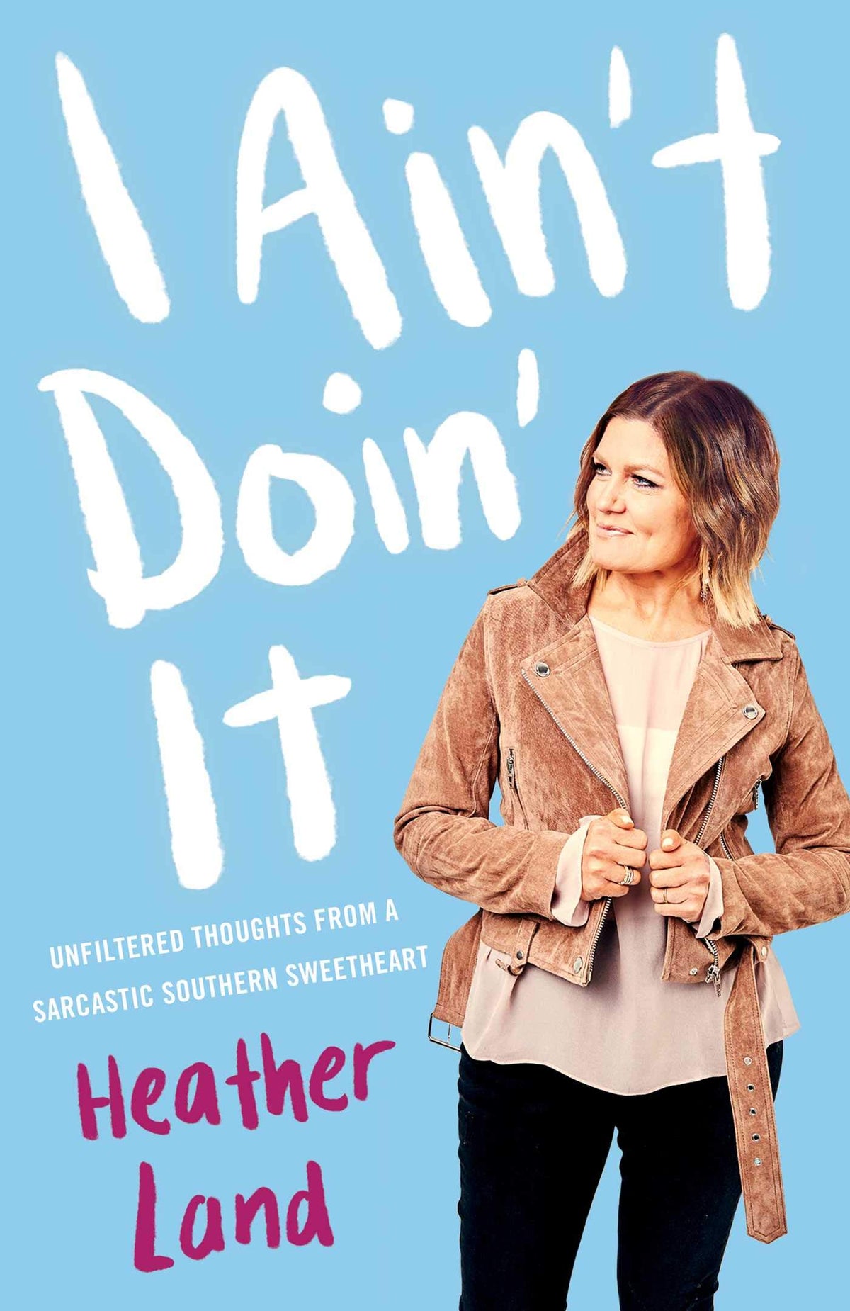 I Ain't Doin' It: Unfiltered Thoughts From a Sarcastic Southern Sweetheart