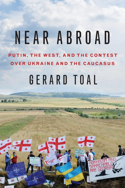 Near Abroad: Putin, the West, and the Contest over Ukraine and the Caucasus